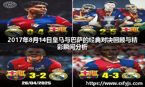 2017年8月14日皇马与巴萨的经典对决回顾与精彩瞬间分析