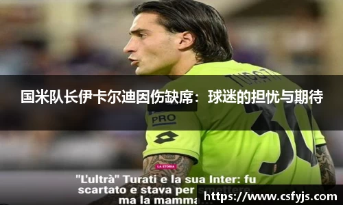 国米队长伊卡尔迪因伤缺席：球迷的担忧与期待